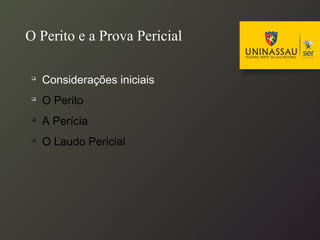 O Perito e a Prova Pericial

Considerações iniciais

O Perito

A Perícia

O Laudo Pericial
 