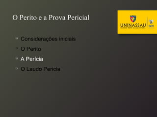 
Considerações iniciais

O Perito

A Perícia

O Laudo Pericia
O Perito e a Prova Pericial
 