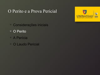 
Considerações iniciais

O Perito

A Perícia

O Laudo Pericial
O Perito e a Prova Pericial
 
