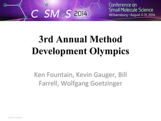 3rd Annual Method
Development Olympics
Ken Fountain, Kevin Gauger, Bill
Farrell, Wolfgang Goetzinger
©2014 CoSMoS
 