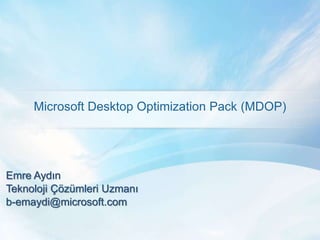 Microsoft Desktop Optimization Pack (MDOP)




Emre Aydın
Teknoloji Çözümleri Uzmanı
b-emaydi@microsoft.com
 