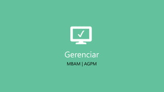 Gerenciar
MBAM | AGPM
 