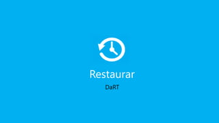 Restaurar
   DaRT
 