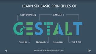 LEARN SIX BASIC PRINCIPLES OF
Please click on a Gestalt principle to begin.
 
