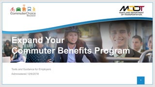 Expand Your
Commuter Benefits Program
Tools and Guidance for Employers
Administered 12/6/2018
1
 