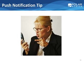 Push Notification Tip




                        14
 