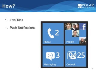 How?

1. Live Tiles

1. Push Notifications




                        5
 