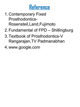 Reference
1.Contemporary Fixed
Prosthodontics-
Rosensteil,Land,Fujimoto
2.Fundamental of FPD – Shillingburg
3.Textbook of Prosthodontics-V
Rangarajan,TV Padmanabhan
4.www.google.com
 