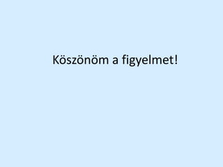 Köszönöm a figyelmet!
 