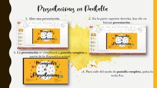 1. Abre una presentación 2. En la parte superior derecha, haz clic en
Iniciar presentación. .
3. La presentación se visualizará a pantalla completa a
partir de la diapositiva actual.
4. Para salir del modo de pantalla completa, pulsa la
tecla Esc.
 