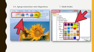 6.1. Agrega transiciones entre diapositivas. 7. Añade fondos.
 