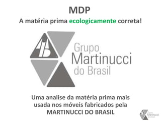 MDP   A matéria prima  ecologicamente  correta! Uma analise da matéria prima mais usada nos móveis fabricados pela MARTINUCCI DO BRASIL 