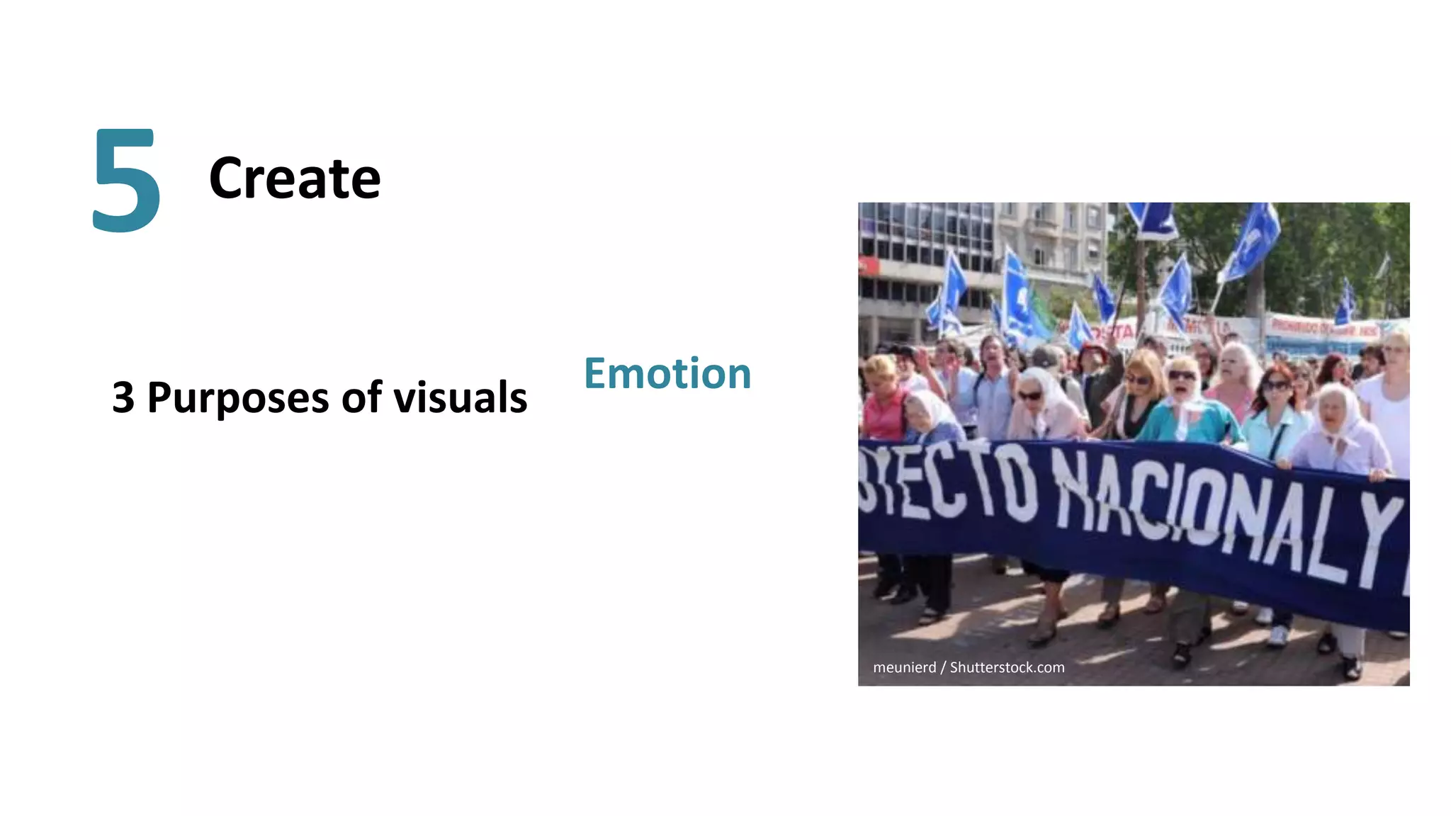 5   Create

                        Emotion
3 Purposes of visuals




                                  meunierd / Shutterstock.com
 