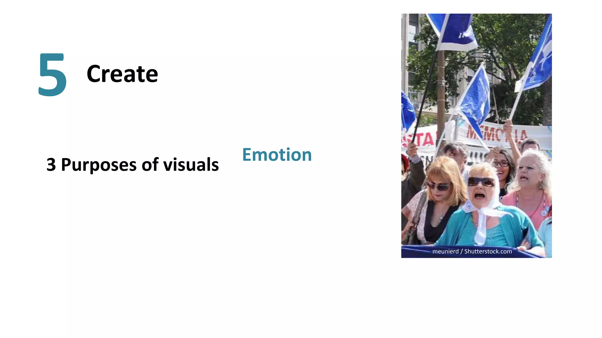 5   Create

                        Emotion
3 Purposes of visuals



                                  meunierd / Shutterstock.com
 
