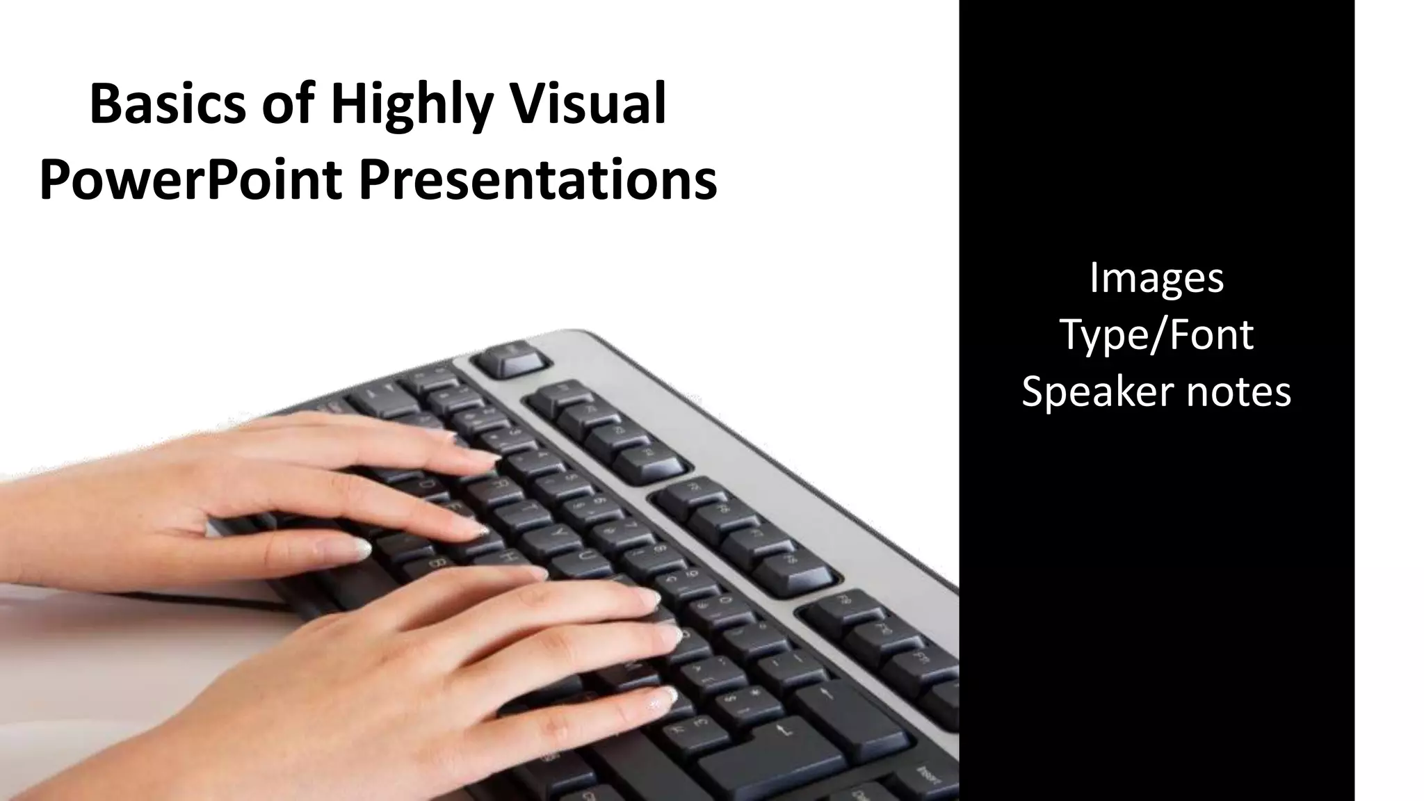 Basics of Highly Visual
PowerPoint Presentations
                               Images
                              Type/Font
                            Speaker notes
 