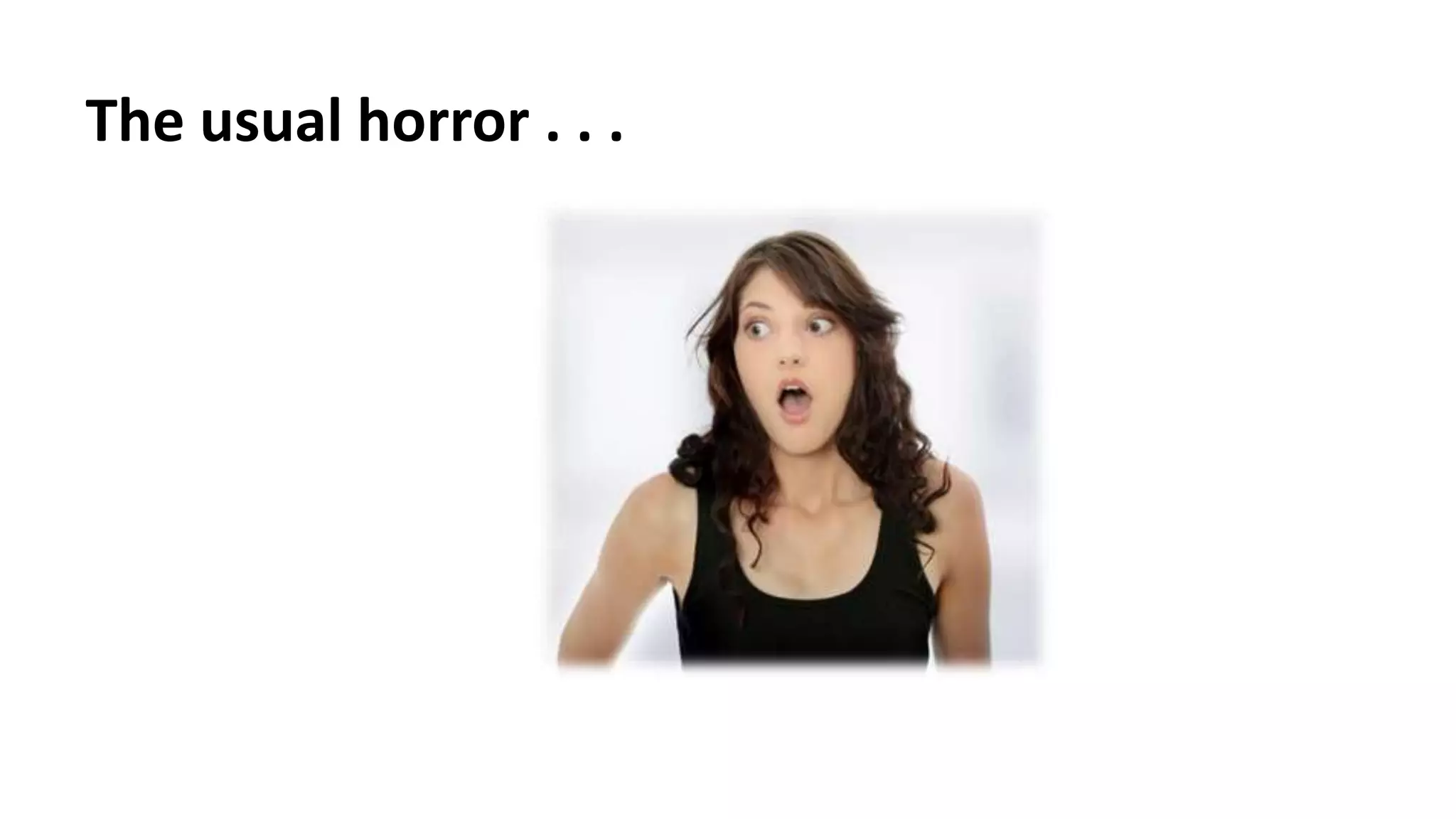 The usual horror . . .
 