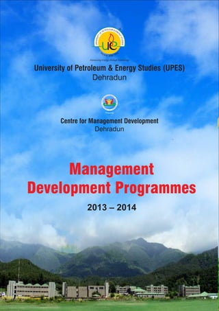 Management
Development Programmes
2013 – 2014
Centre for Management Development
Dehradun
University of Petroleum & Energy Studies (UPES)
Dehradun
 