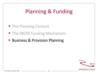 Planning & Funding The Planning Context The 08/09 Funding Mechanism Business & Provision Planning Len Tildsley • November 2007 
