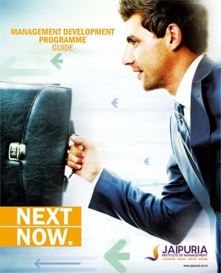 NEXT
NOW.
MANAGEMENT DEVELOPMENT
PROGRAMME
GUIDE
www.jaipuria.ac.in
 