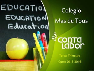 Colegio
Mas de Tous
Tercer Trimestre
Curso 2015-2016
 