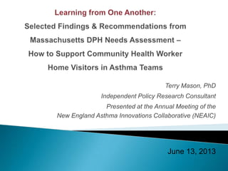 Terry Mason, PhD
Independent Policy Research Consultant
Presented at the Annual Meeting of the
New England Asthma Innovations Collaborative (NEAIC)

June 13, 2013

 