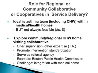 

Ideal is asthma team (including CHW) within
medical/health homes
• BUT not always feasible (#s, $)



Explore communit...