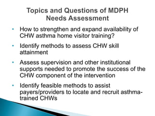 • How to strengthen and expand availability of
CHW asthma home visitor training?
• Identify methods to assess CHW skill
at...