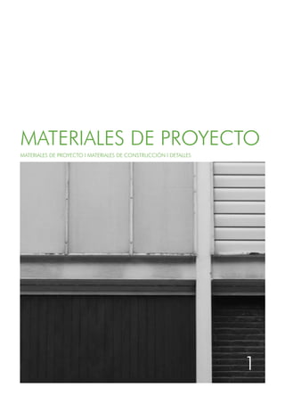 MATERIALES DE PROYECTO
MATERIALES DE PROYECTO l MATERIALES DE CONSTRUCCIÓN l DETALLES
1
 