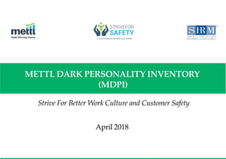 METTL DARK PERSONALITY INVENTORY
(MDPI)
Strive For Better Work Culture and Customer Safety
April 2018
 