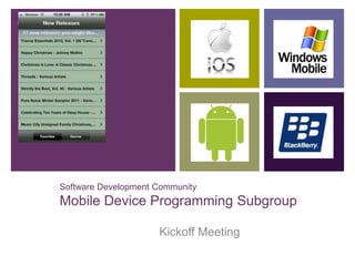 +




    Software Development Community
    Mobile Device Programming Subgroup

                         Kickoff Meeting
 