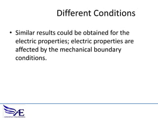 Different Conditions
• Similar results could be obtained for the
electric properties; electric properties are
affected by the mechanical boundary
conditions.

 