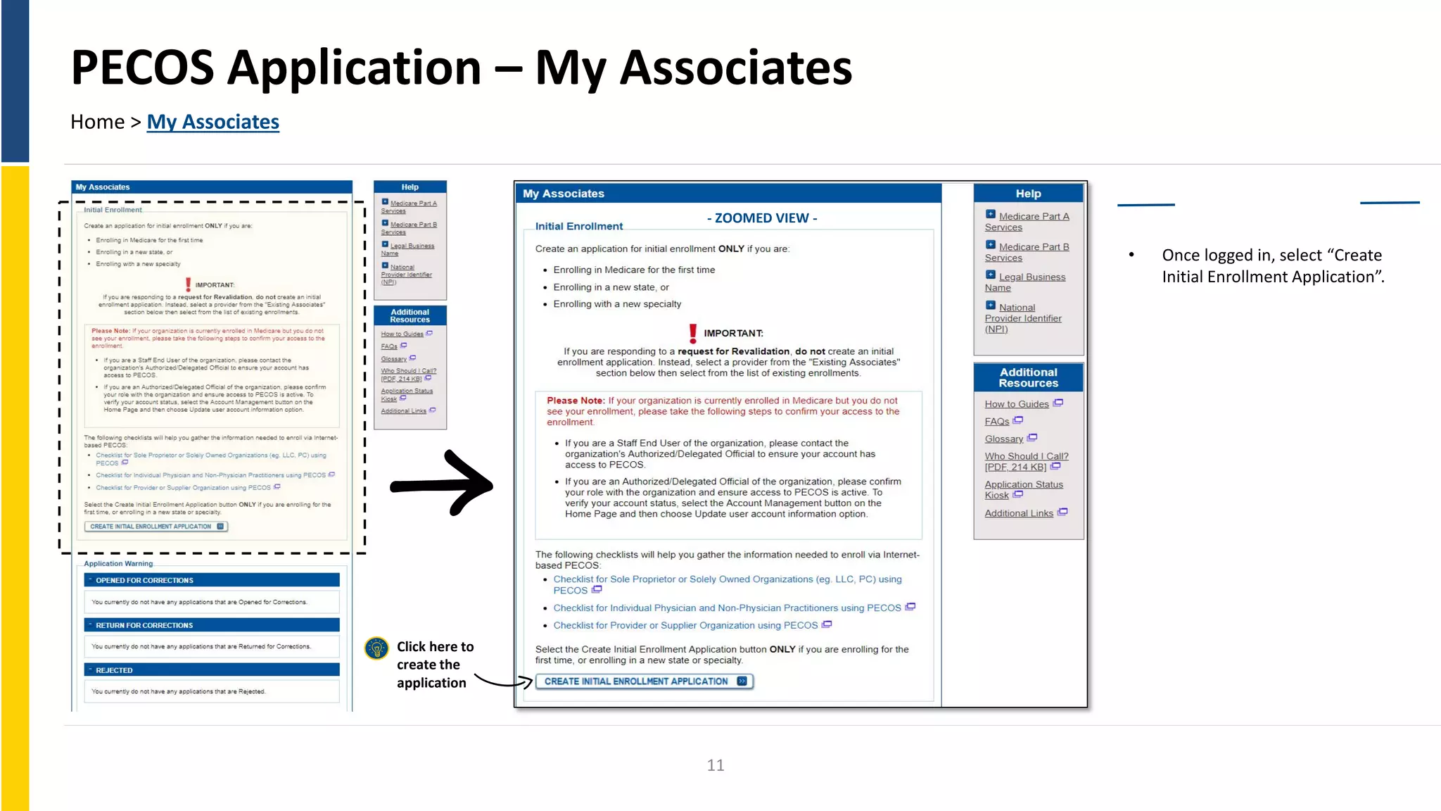 PECOS Application – My Associates
Home > My Associates
• Once logged in, select “Create
Initial Enrollment Application”.
Create Application
Click here to
create the
application
- ZOOMED VIEW -
11
 