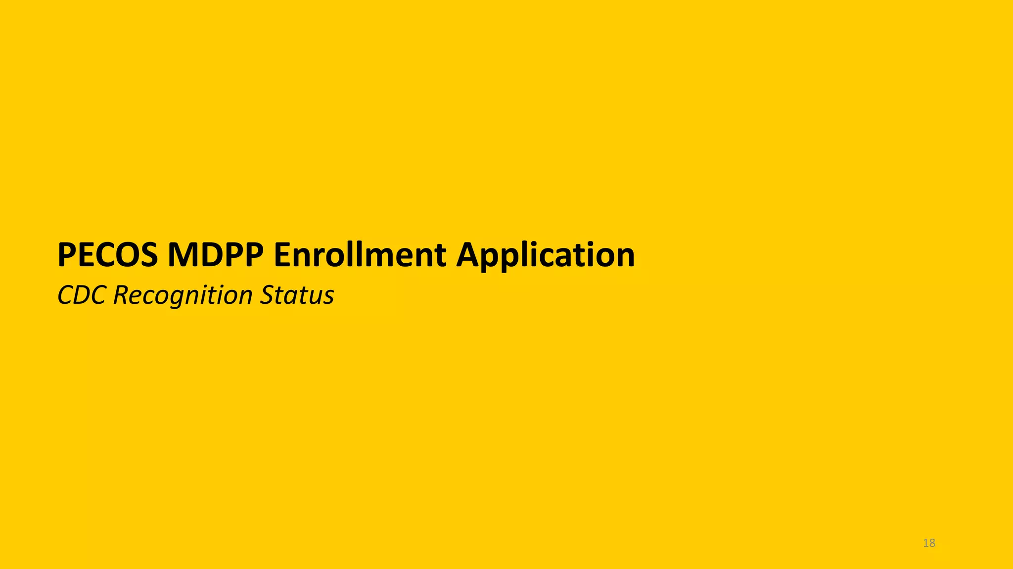 PECOS MDPP Enrollment Application
CDC Recognition Status
18
 