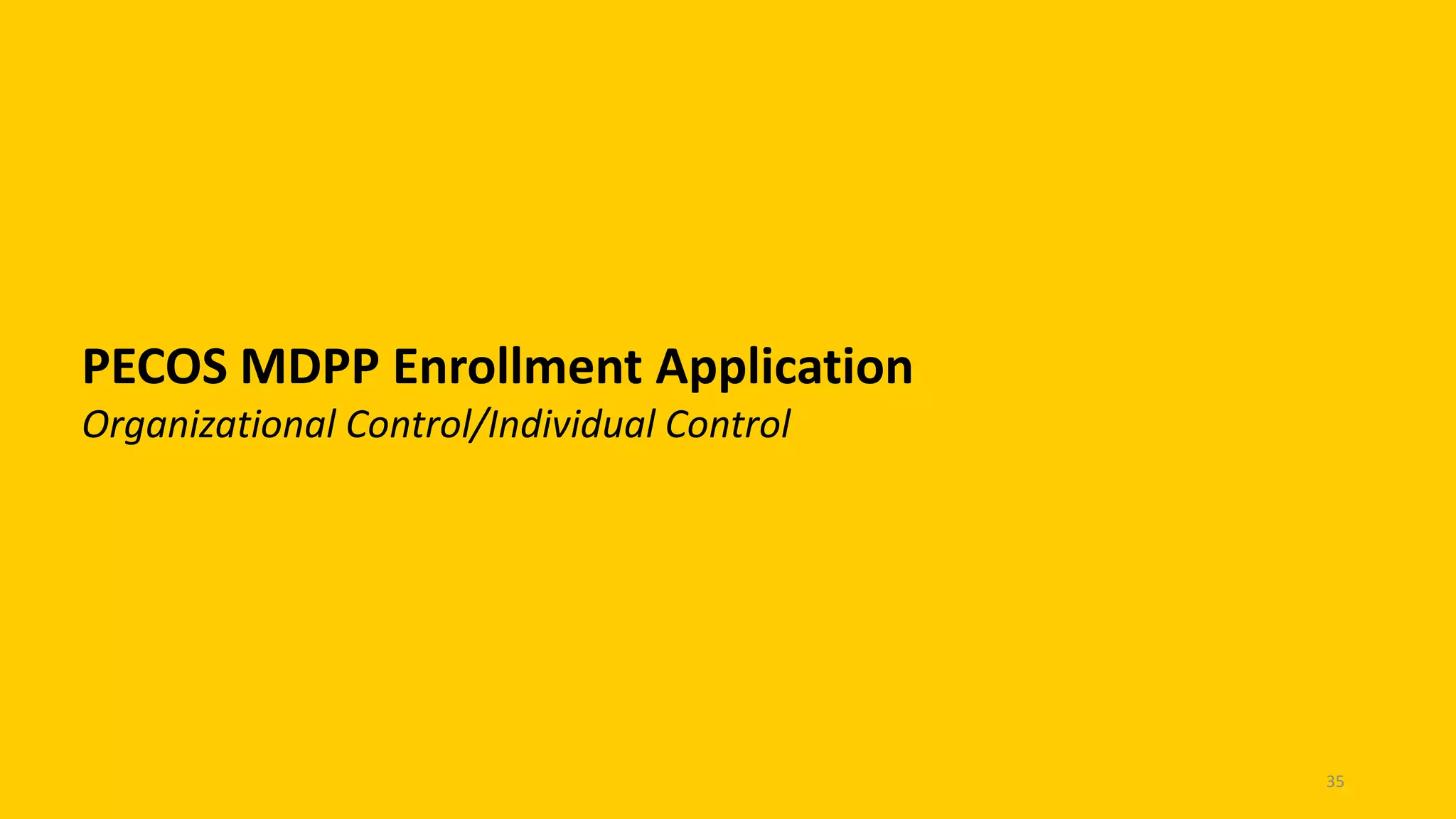 PECOS MDPP Enrollment Application
Organizational Control/Individual Control
35
 