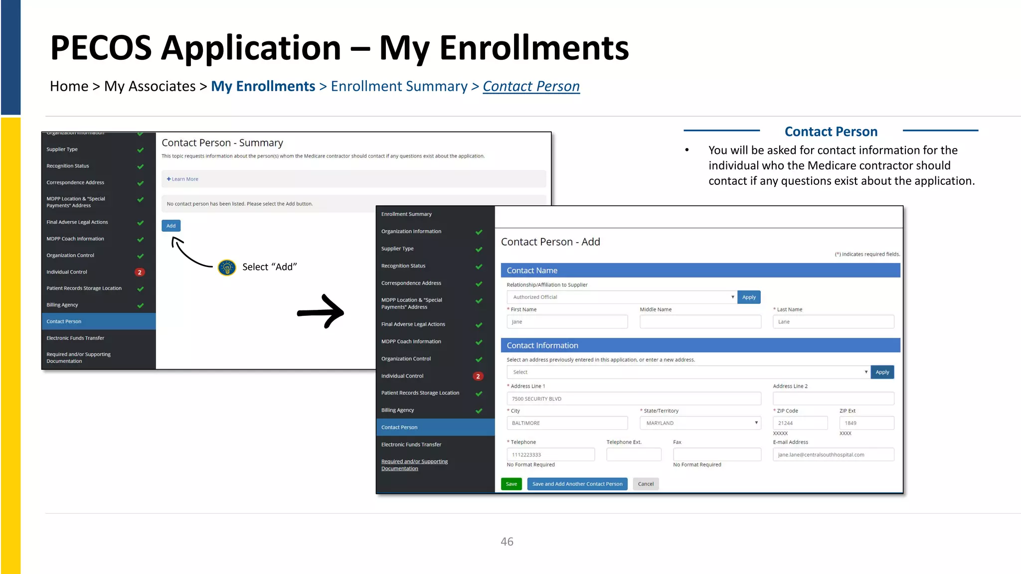 PECOS Application – My Enrollments
Home > My Associates > My Enrollments > Enrollment Summary > Contact Person
Contact Person
• You will be asked for contact information for the
individual who the Medicare contractor should
contact if any questions exist about the application.
Select “Add”
46
 
