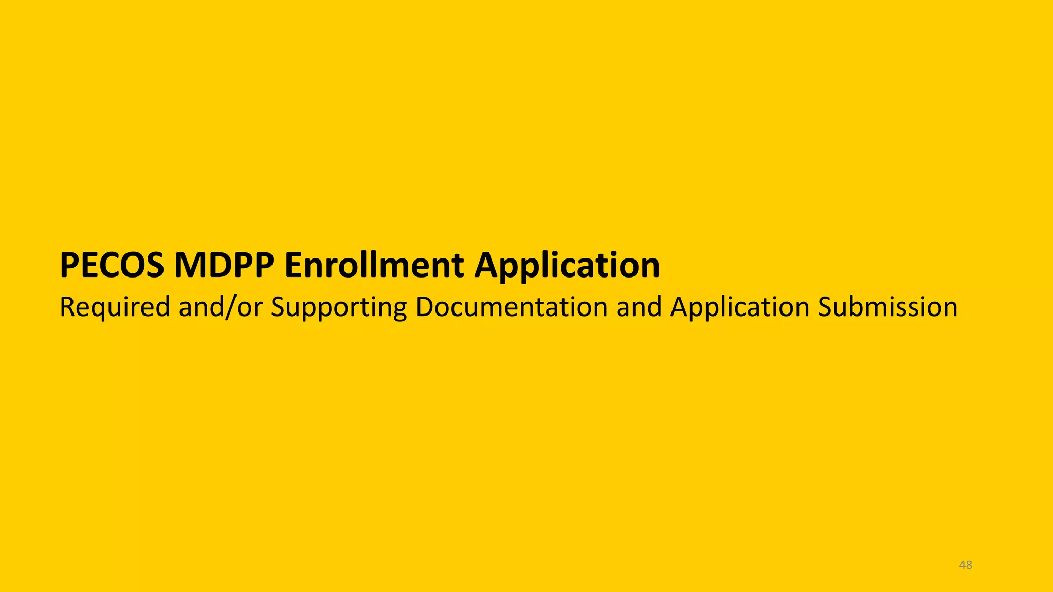 PECOS MDPP Enrollment Application
Required and/or Supporting Documentation and Application Submission
48
 