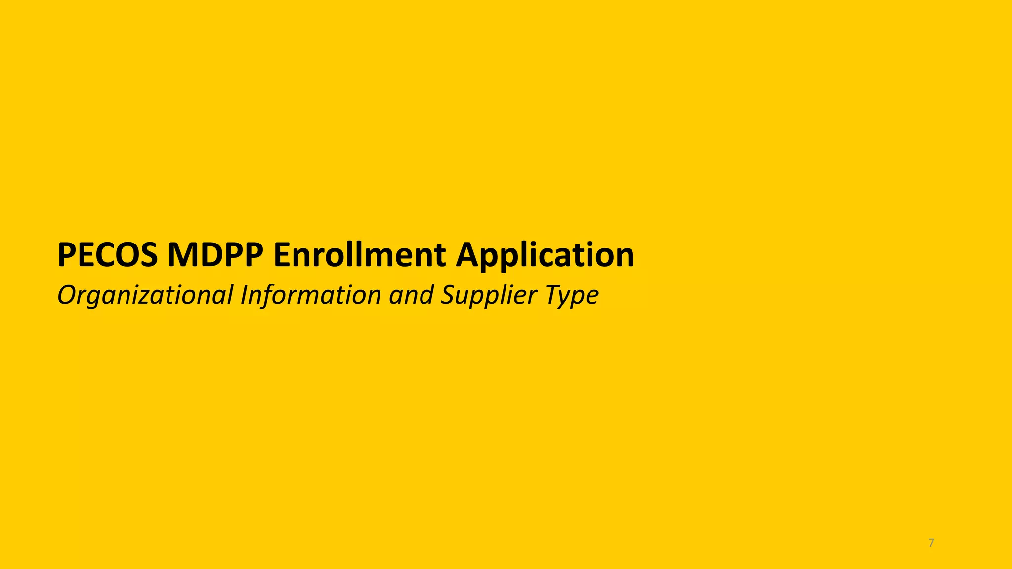 PECOS MDPP Enrollment Application
Organizational Information and Supplier Type
7
 