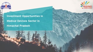 Investment Opportunities in
Medical Devices Sector in
Himachal Pradesh
 
