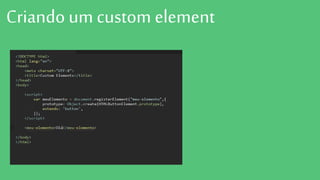 Criando um custom element
 