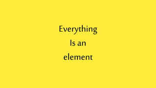 Everything
Isan
element
 