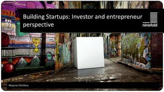 Building Startups: Investor and entrepreneur
             perspective




Majoran Distillery
1
 