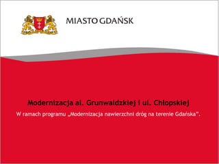 Modernizacja al. Grunwaldzkiej i ul. Chłopskiej
W ramach programu „Modernizacja nawierzchni dróg na terenie Gdańska”.
 