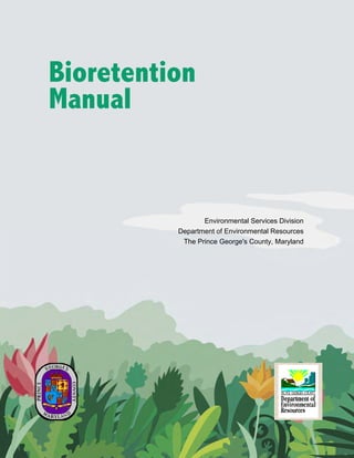 Bioretention
Manual


                 Environmental Services Division
          Department of Environmental Resources
           The Prince George's County, Maryland
 