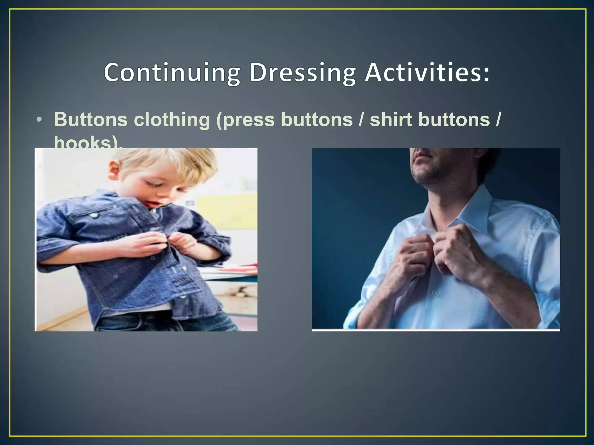 • Buttons clothing (press buttons / shirt buttons /
hooks).
 