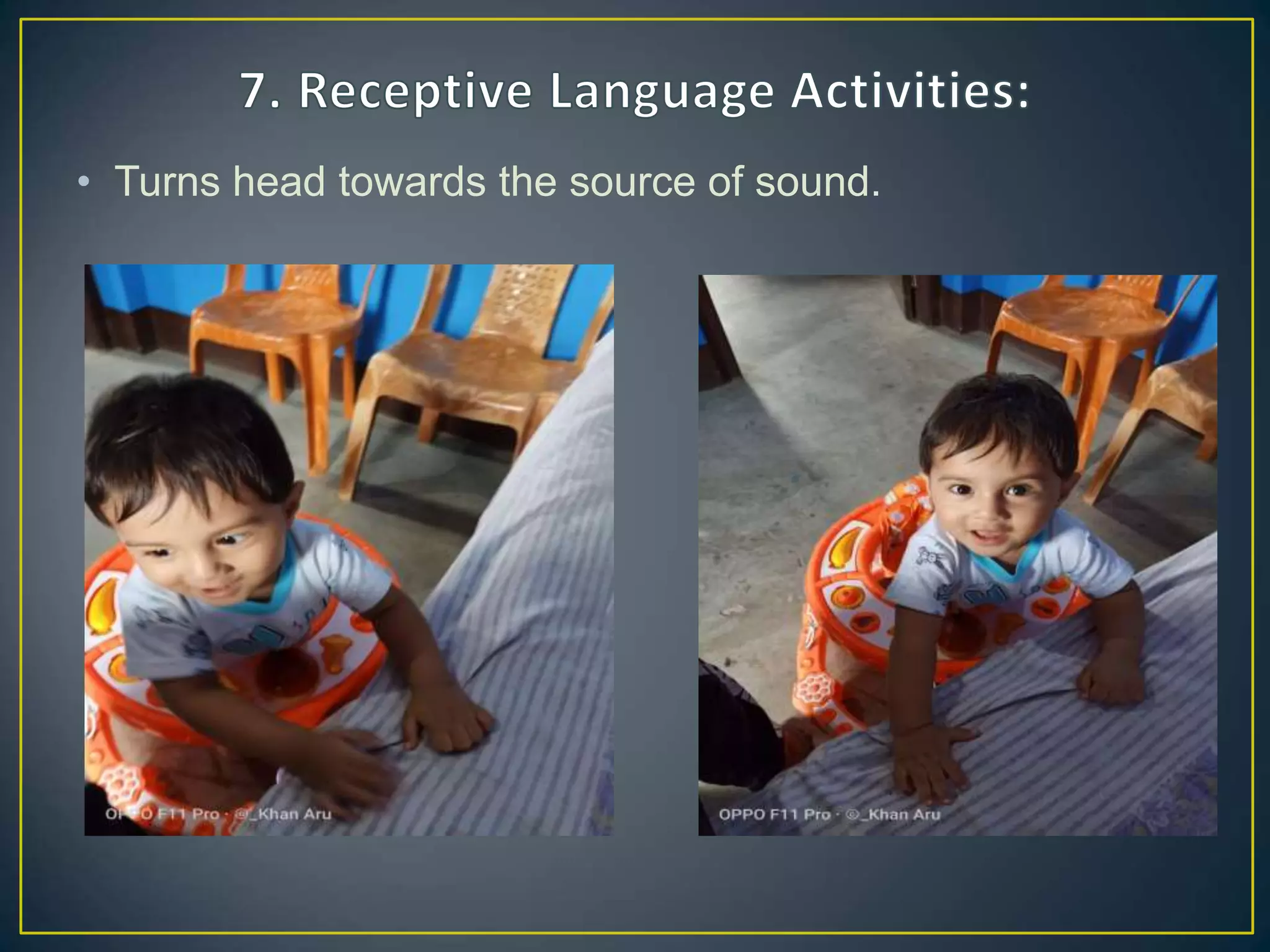 • Turns head towards the source of sound.
 