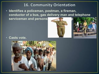• Identifies a policeman, postman, a fireman,
conductor of a bus, gas delivery man and telephone
serviceman and persons from power supply.
• Casts vote.
 