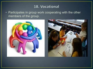 • Participates in group work cooperating with the other
members of the group.
 