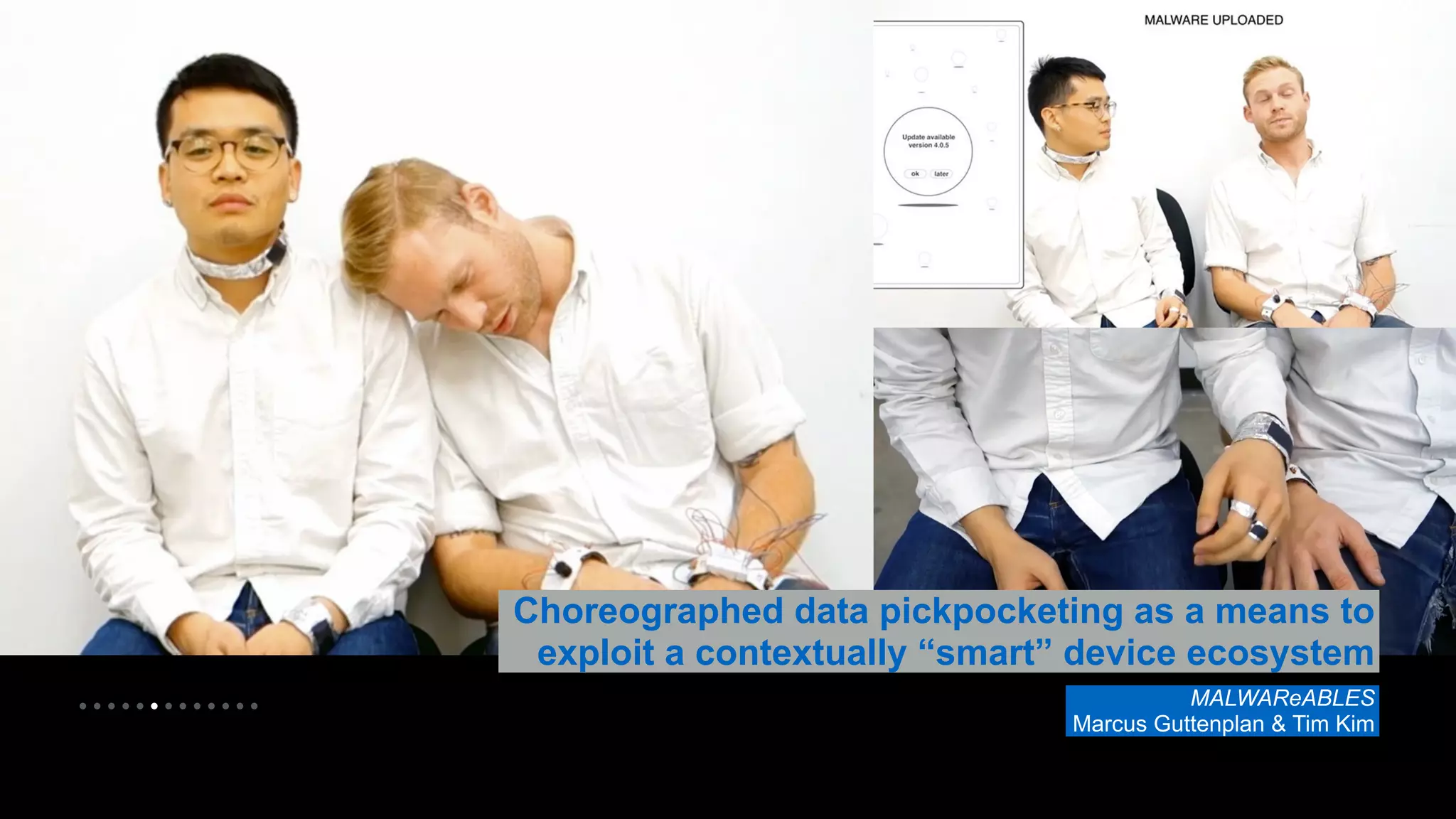 • • • • • • • • • • • • • 
Choreographed data pickpocketing as a means to 
exploit a contextually “smart” device ecosystem 
MALWAReABLES 
Marcus Guttenplan & Tim Kim 
 
