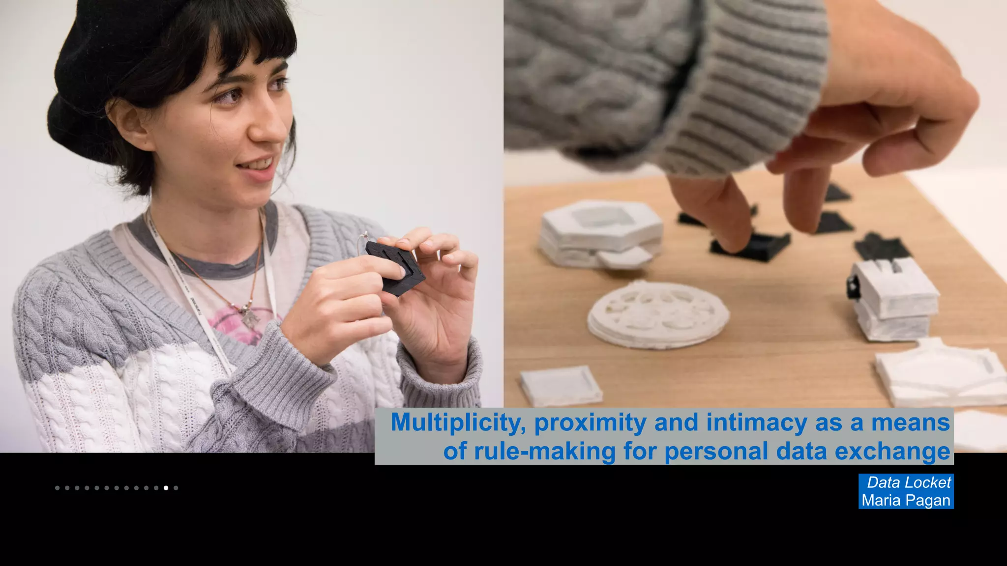 • • • • • • • • • • • • • 
Multiplicity, proximity and intimacy as a means 
of rule-making for personal data exchange 
Data Locket 
Maria Pagan 
 