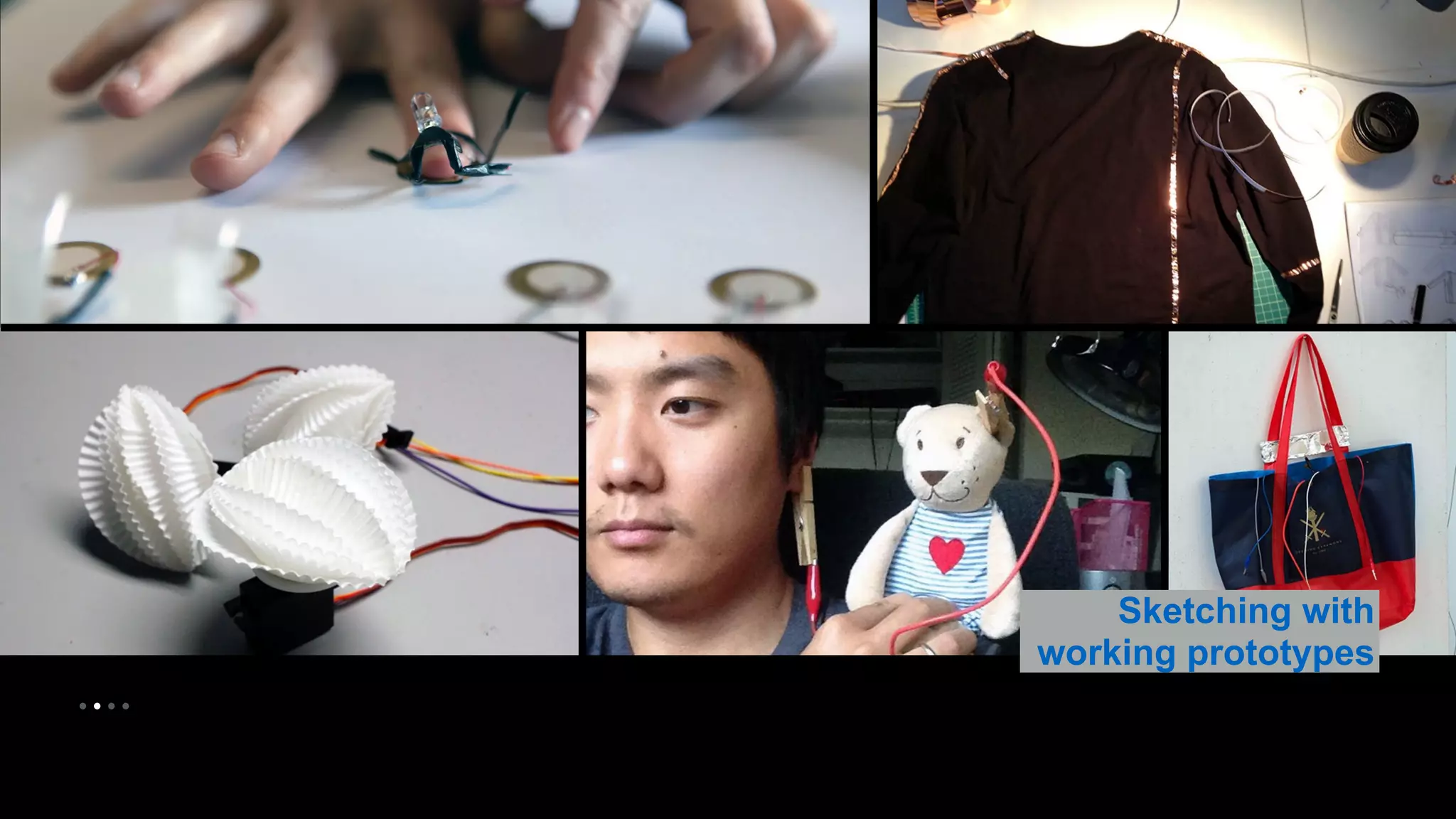 • • • • 
Sketching with 
working prototypes 
 